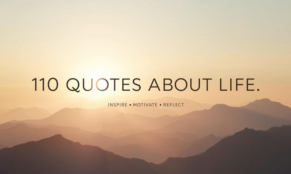110 Quotes About Life to Inspire, Motivate, and Reflect Every Day