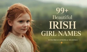 99+ Beautiful Irish Girl Names (With Pronunciations & Meanings)