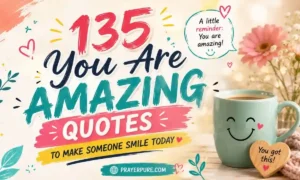 135 You Are Amazing Quotes to Make Someone Smile Today